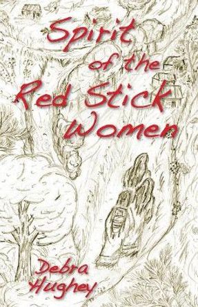 Spirit of the Red Stick Women by Debra Hughey 9781942806103