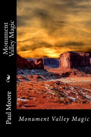 Monument Valley Magic by Paul B Moore 9781717103925