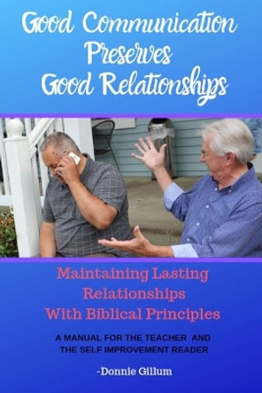 Good Communication Preserves Good Relationships: Maintaining Lasting Relationships With Biblical Principles by -Donnie Gillum 9781691424511