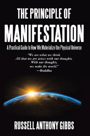 The Principle of Manifestation: A Practical Guide to How We Materialize the Physical Universe by Russell Anthony Gibbs 9781732052116