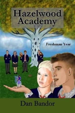 Hazelwood Academy: Freshman Year by Daniel Bandor 9781523290413