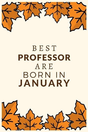 Best Professor Are Born in January: Best gift for Professor to show appreciation, retirement, for women or men-Gift Idea for Christmas or Birthday. by Bhabna Press House 9781676314912