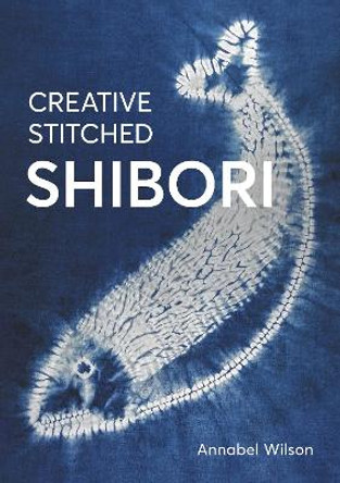 Creative Stitched Shibori by Annabel Wilson 9780719843495