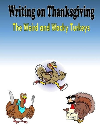 Writing on Thanksgiving: The Weird and Wacky Turkeys by C Mahoney 9781519150899