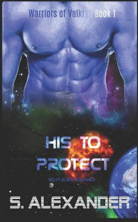 His to Protect: A Sci-Fi Alien Romance by S Alexander 9798655347748