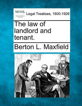 The Law of Landlord and Tenant. by Berton L Maxfield 9781240027804