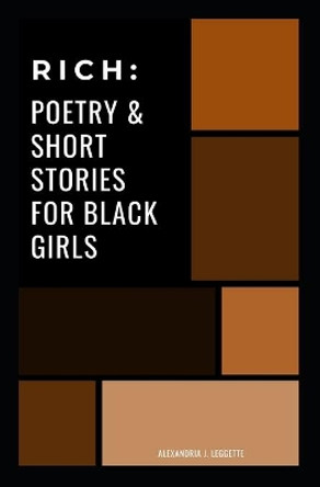 Rich: Poetry and Short Stories for Black Girls by Alexandria J Leggette 9798560809881