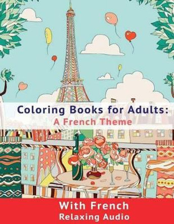 Coloring Book for Adults: A French Theme: Coloring Books for Adults with French Relaxing Audio by Frederic Bibard 9781533245267