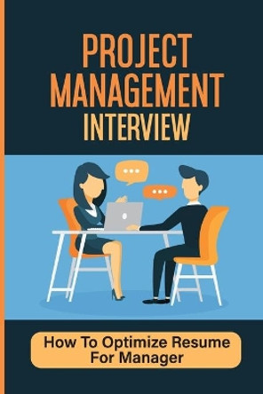 Project Management Interview: How To Optimize Resume For Manager: Answers Pm Interviews by Garry McGibboney 9798545003259