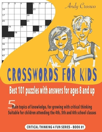 Crosswords for Kids: BEST 101 PUZZLES WITH ANSWERS FOR AGES 8 AND UP: 5 main topics of knowledge, for growing with critical thinking. Suitable for children attending the 4th, 5th and 6th school classes by Andy Croswo 9798674005759