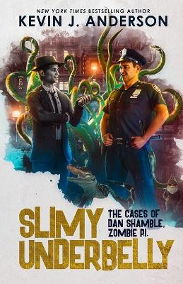 Slimy Underbelly: The Cases of Dan Shamble, Zombie P.I. by Kevin J Anderson 9781680570120