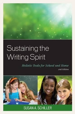 Sustaining the Writing Spirit: Holistic Tools for School and Home by Susan A. Schiller 9781610489577
