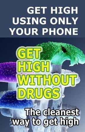 Get High: Get High Using Only Your Phone by Iulian Golescu 9798564303477