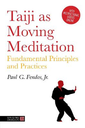 Taiji As Moving Meditation: Fundamental Principles and Practices by Paul Fendos