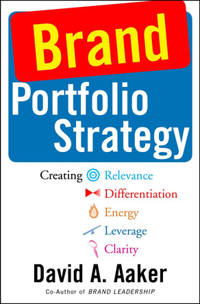 Brand Portfolio Strategy: Creating Relevance, Differentiation, Energy, Leverage, and Clarity by David A. Aaker 9781982146528