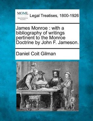 James Monroe: With a Bibliography of Writings Pertinent to the Monroe Doctrine by John F. Jameson. by Daniel Coit Gilman 9781240096282