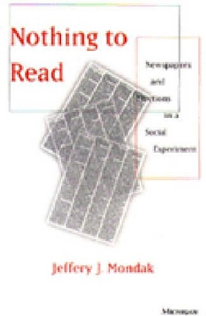 Nothing to Read: Newspapers and Elections in a Social Experiment by Jeffery J. Mondak 9780472065998 Nothing to Read: Newspapers and Elections in a Social Experiment by Jeffery J. Mondak 9780472065998