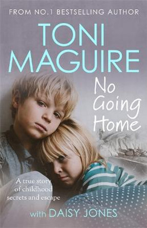 No Going Home: From the No.1 bestseller: My true story of childhood abuse and escape by Toni Maguire