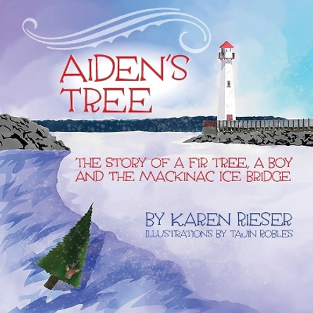 Aiden's Tree: The Story of a Fir Tree, a Boy and the Mackinac Ice Bridge by Karen Rieser 9781943995981 Aiden's Tree: The Story of a Fir Tree, a Boy and the Mackinac Ice Bridge by Karen Rieser 9781943995981