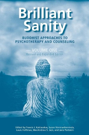 Brilliant Sanity (Vol. 1; Revised & Expanded Edition): Buddhist Approaches to Psychotherapy and Counseling by Francis Kaklauskas 9781939686985