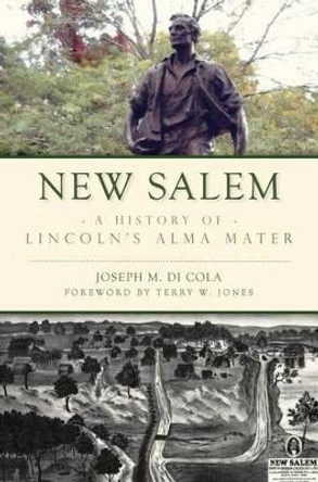 New Salem: A History of Lincoln's Alma Mater by Joseph M. Di Cola 9781467136204