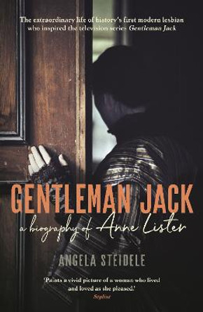 Gentleman Jack: A biography of Anne Lister, Regency Landowner, Seducer and Secret Diarist by Katy Derbyshire