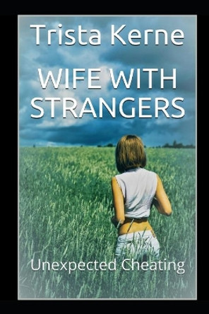 Wife with Strangers: Unexpected Cheating by Trista Kerne 9798732662054