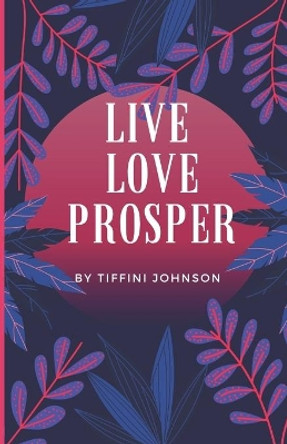 Live Love Prosper by Tiffini Johnson 9798739791450