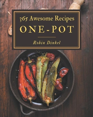 365 Awesome One-Pot Recipes: One-Pot Cookbook - Your Best Friend Forever by Robin Dinkel 9798580027838