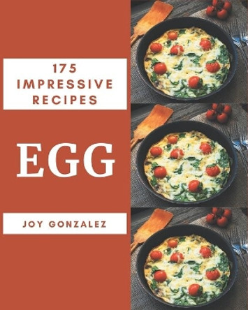 175 Impressive Egg Recipes: An Egg Cookbook You Will Need by Joy Gonzalez 9798567528488