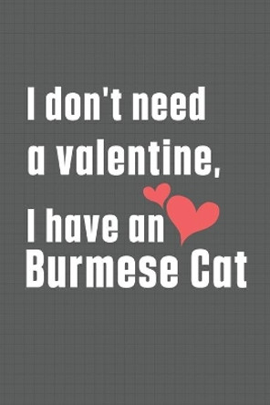 I don't need a valentine, I have a Burmese Cat: For Burmese Cat Fans by Bigtime Publications 9798607779764