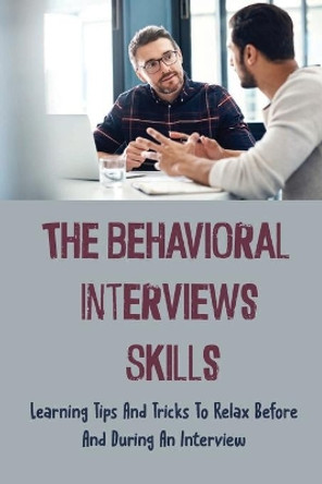 The Behavioral Interviews Skills: Learning Tips And Tricks To Relax Before And During An Interview: Find The Main Mistakes To Avoid by Nancee Katzenberger 9798545001583