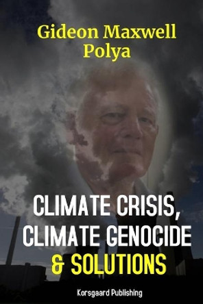 Climate Crisis, Climate Genocide and Solutions by Gideon Polya 9788793987289