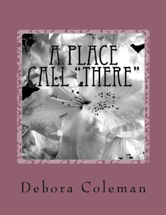 A Place Call There: A Secret Place by Debora Coleman 9781985620018