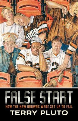 False Start: How the New Browns Were Set Up to Fail by Terry Pluto 9781938441967