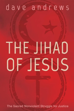 The Jihad of Jesus by Dave Andrews 9781498217767