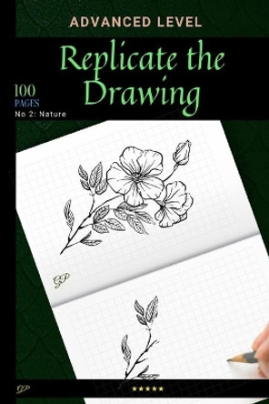 Replicate the Drawing - Nature Edition: Advanced Level of Drawing, Try to Replicate Them all ! by Paola Razzo 9798700126533