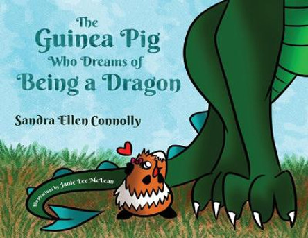 The Guinea Pig Who Dreams of Being a Dragon by Sandra Connolly