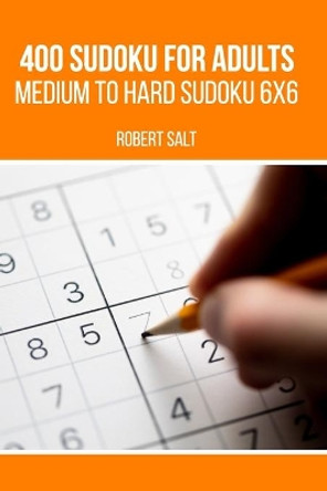 400 Sudoku for adults: Medium to Hard Sudoku 6x6 by Robert Salt 9798664074383