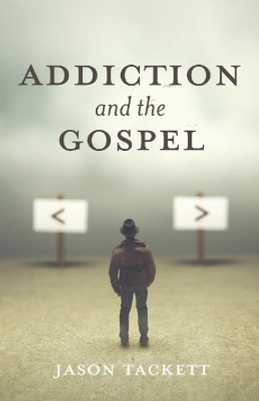 Addiction and the Gospel by Jason Tackett 9781666752977