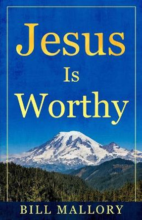 Jesus Is Worthy by Bill Mallory 9798705259595