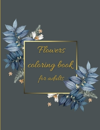 Flowers coloring book: Coloring Book Floral Designs for Fun and Relaxation/Stress Relieving by Rex McJamie 9781915105004