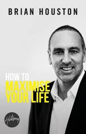 How to Maximise Your Life by Brian Houston 9781922076328