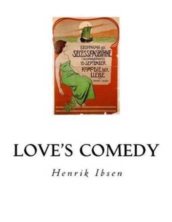 Love's Comedy: A Play in Three Acts by Henrik Ibsen 9781534889392