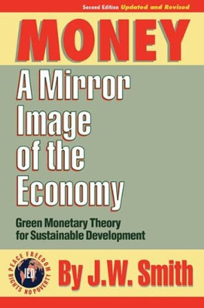 Money: A Mirror Image of the Economy by J W Smith 9781933567129