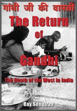 The Return of Gandhi: The Death of the West in India by Ray Songtree 9781941293362
