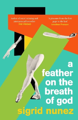 A Feather on the Breath of God: from the National Book Award-winning and bestselling author of THE FRIEND, with an introduction by Susan Choi by Sigrid Nunez 9780349014258