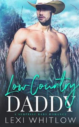 Low Country Daddy: A Surprise Baby Romance by Lexi Whitlow 9781720861423