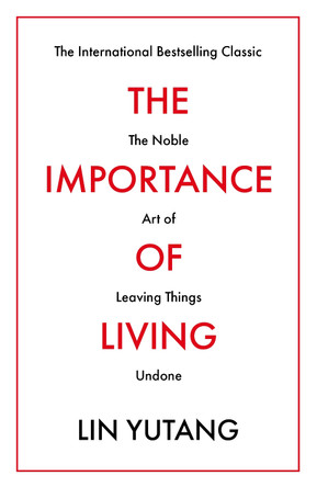 The Importance of Living: The Noble Art of Leaving Things Undone by Lin Yutang