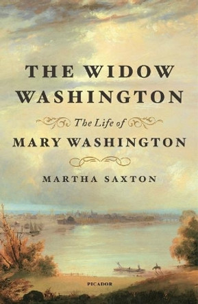 The Widow Washington: The Life of Mary Washington by Martha Saxton 9781250619518